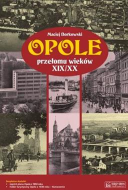 Opole przełomu wieków XIX/XX (M.Borkowski)