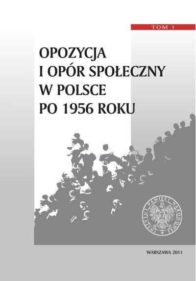 Opozycja i opór społeczny w Polsce po 1956 r. T.1 (red.T.Kozłowski J.Olaszek)