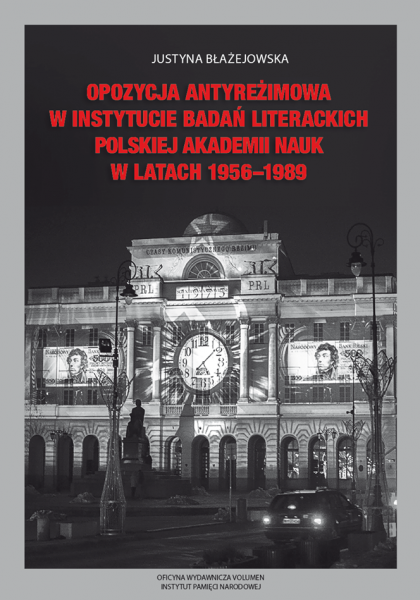 Opozycja antyreżimowa w Instytucie Badań Literackich PAN 1956-1989 (J.Błażejowska)