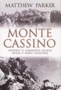 Monte Cassino Opowieść o najbardziej zaciętej bitwie (M.Parker)