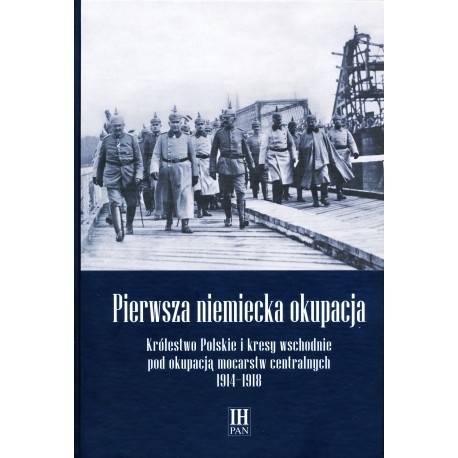 Pierwsza niemiecka okupacja Królestwo Polskie i kresy wschodnie 1914-18 (red.G.Kucharczyk)