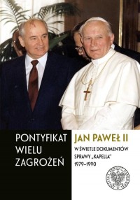 Pontyfikat wielu zagrożeń Jan Paweł II w świetle dokumentów Sprawy "Kapella" 1979-90 (IPN)