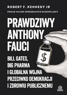 Prawdziwy Anthony Fauci. Bill Gates, Big Pharma i globalna wojna przeciwko demokracji..(R.F.Kennedy) 