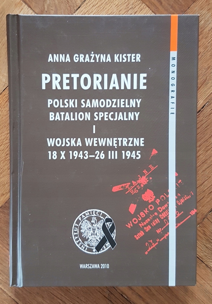 Pretorianie Polski Samodzielny Batalion Specjalny i Wojska Wewnętrzne 18 X 1943-26 III 1945 (A.G.Kister)