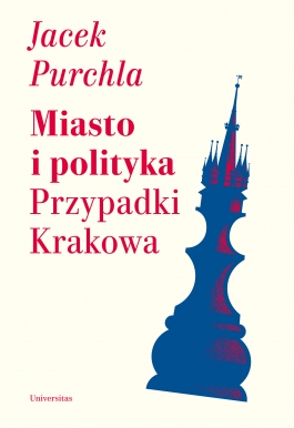 Miasto i polityka Przypadki Krakowa (J.Purchla)