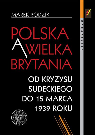 Polska a Wielka Brytania od kryzysu sudeckiego do 15 marca 1939 r. (M.Rodzik)