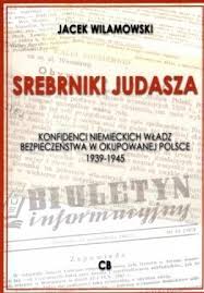Srebrniki Judasza Konfidenci niemieckich władz bezpieczeństwa w okupowanej Polsce 1939-1945 (J.Wilamowski)