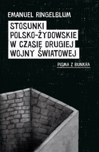 Stosunki polsko-żydowskie w czasie drugiej wojny Pisma z bunkra (E.Ringelblum)