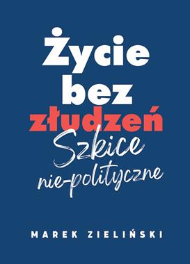Życie bez złudzeń Szkice nie-polityczne (M.Zieliński)