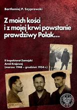 Z moich kości i z mojej krwi powstanie prawdziwy Polak II Inspektorat Zamojski 1948-1954 (B.P.Szyprowski)
