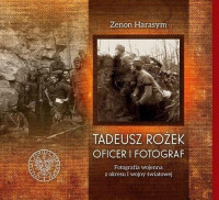 Tadeusz Rożek Oficer i fotograf Fotografia wojenna z okresu I wojny światowej (Z.Harasym)