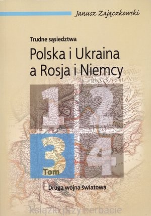 Trudne sąsiedztwa T.3 Polska i Ukraina a Rosja i Niemcy (J.Zajączkowski)