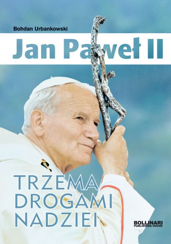 Jan Paweł II Trzema drogami nadziei (B.Urbankowski)