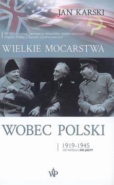 Wielkie mocarstwa wobec Polski 1919-1945 Od Wersalu do Jałty (J.Karski)