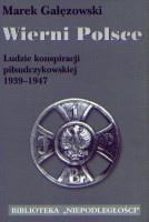 Wierni Polsce T.1 Ludzie konspiracji piłsudczykowskiej (M.Gałęzowski)
