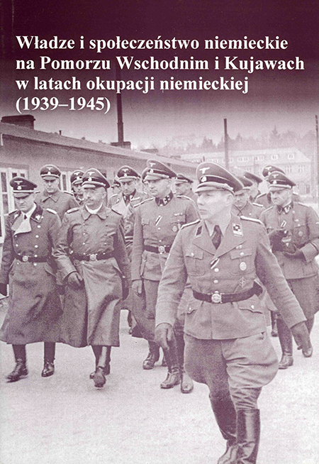 Władze i społeczeństwo niemieckie na Pomorzu Wschodnim i Kujawach w latach 1939-1945 (red. K.Minczykowska J.Sziling)
