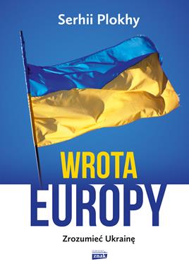 Wrota Europy Zrozumieć Ukrainę (S.Plokhy)