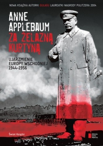 Za Żelazną Kurtyną Ujarzmienie Europy Wschodniej 1944-56 (A.Applebaum)