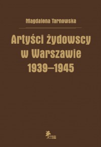 Artyści żydowscy w Warszawie 1939-1945 (M.Tarnowska)