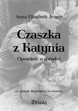 Czaszka z Katynia Opowieść o zbrodni (A.E.Jessen)
