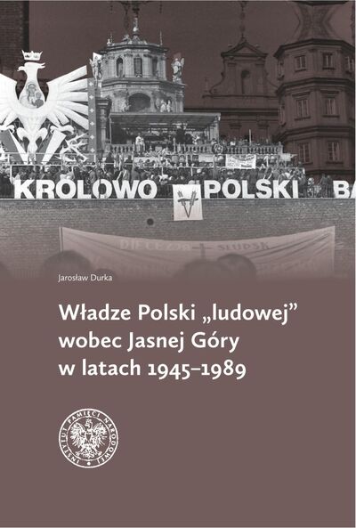 Władze Polski "ludowej" wobec Jasnej Góry w latach 1945-1989 (J.Durka)