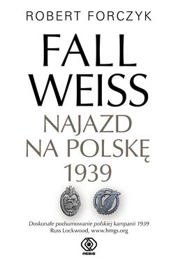 Fall Weiss Najazd na Polskę 1939 dodruk (R.Forczyk)