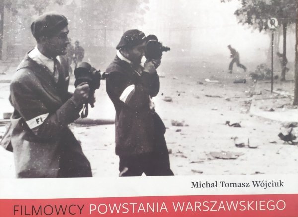 Filmowcy Powstania Warszawskiego (M.T.Wójciuk)
