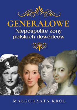 Generałowe Niezwykłe żony polskich dowódców (M.Król)