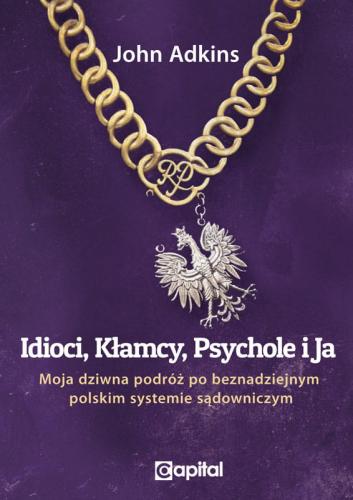 Idioci, Kłamcy, Psychole i Ja Polskie Sądownictwo (J.Adkins)