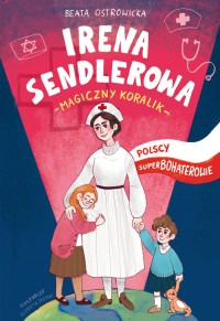Irena Sendlerowa Polscy Superbohaterowie (B.Ostrowicka)