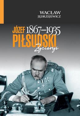 Józef Piłsudski (1867-1935) Życiorys (W.Jędrzejewicz)