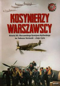 Kosynierzy warszawscy Historia 303 Warszawskiego Dywizjonu Myśliwskiego (opr.K.Węgrzecki)