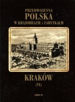Kraków Przedwojenna Polska w krajobrazie i zabytkach T.6 (T.Szydłowski)