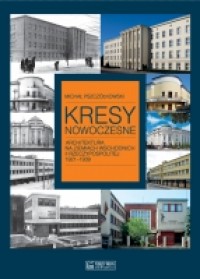 Kresy Nowoczesne Architektura na Ziemiach Wschodnich II RP 1921-1939 (M.Pszczółkowski)
