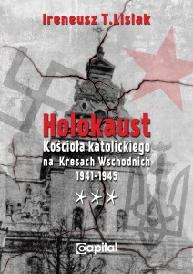 Holokaust Kościoła Katolickiego na Kresach Wschodnich 1941-1945 T.3 (I.T.Lisiak)
