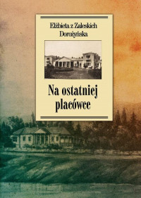 Na ostatniej placówce Dziennik z życia wsi podolskiej 1917-1921 (E.Dorożyńska)