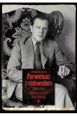 Parweniusz z rodowodem Biografia Tadeusza Dołęgi-Mostowicza (J.Górski)