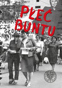 Płeć buntu Kobiety w oporze społecznym i opozycji w Polsce 1944-89 (red.N.Jarska J.Olaszek)