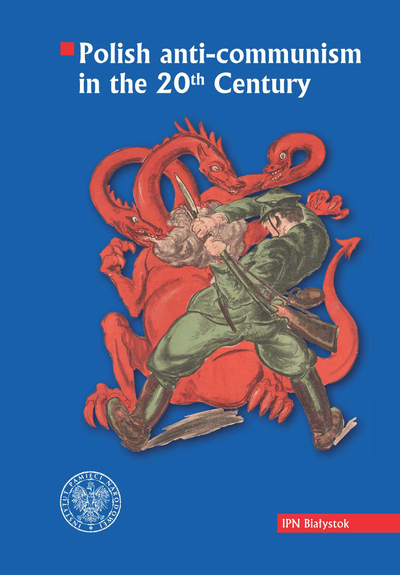 Polish anti-communism in the 20th Century (red.P.Kardela K.Sacewicz)