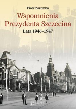 Wspomnienia prezydenta Szczecina T.2 Lata 1946-47 (P.Zaremba)