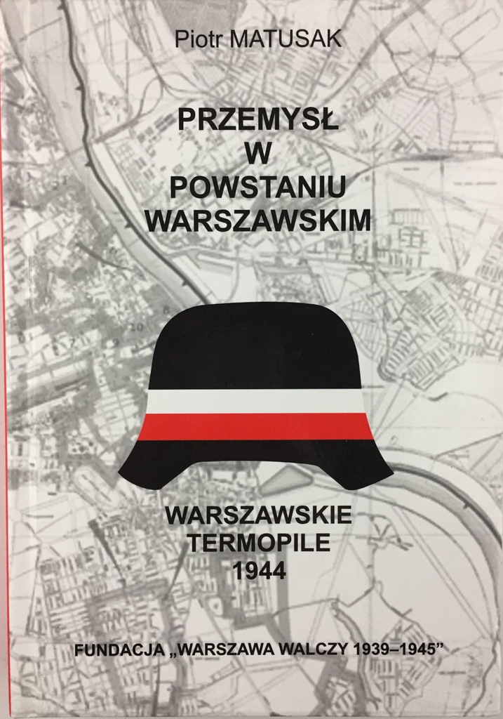Przemysł w Powstaniu Warszawskim Warszawskie Termopile (P.Matusak)
