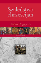 Szaleństwo chrześcijan Poganie wobec chrześcijaństwa w pierwszych pięciu wiekach (F.Ruggiero)