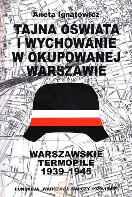 Tajna oświata i wychowanie w okupowanej Warszawie Warszawskie Termopile (A.Ignatowicz)