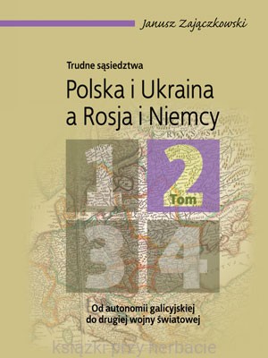 Trudne sąsiedztwa T.2 Polska i Ukraina a Rosja i Niemcy (J.Zajączkowski)