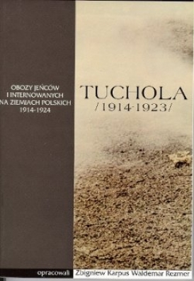 Tuchola 1914-1923 Obozy jeńców i internowanych na ziemiach polskich (opr.Z.Karpus W.Rezmer)